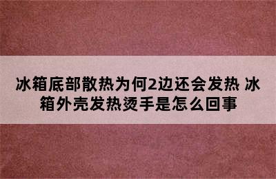 冰箱底部散热为何2边还会发热 冰箱外壳发热烫手是怎么回事